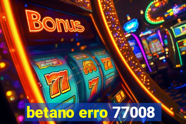 betano erro 77008